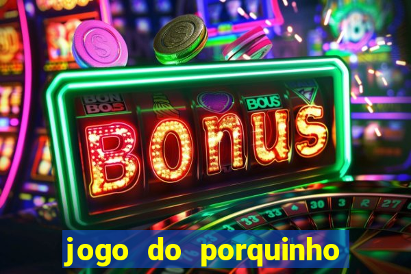 jogo do porquinho para ganhar dinheiro